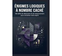 Énigmes Logiques à Nombre Caché: 100 défis de déduction et de raisonnement pour entraîner votre esprit