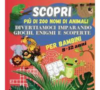 ENIGMISTICA per BAMBINI 8-12 ANNI: 200 + GIOCHI E PASSATEMPI | SCOPRI oltre 200 ANIMALI | Parole Intrecciate, Cruciverba, Sudoku, Arte Manila e molto altro - Con Soluzioni. (Vol.1) | Idea regalo