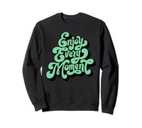 Enjoy Every Moment Mindfulness Positive Life Gratitude Quote Sweatshirt