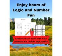 Enjoy hours of Logic and Number Fun: Building Your Brain with More than 30 Pages of Math Problems and 6 by 6 Sudoku Puzzles