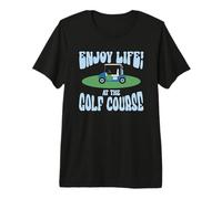 Enjoy Life! At the Golf Course Premium T-Shirt