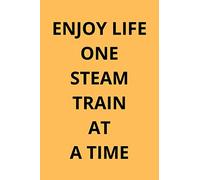 ENJOY LIFE ONE STEAM TRAIN AT A TIME: Steam Train Notebook , Notepad , Journal , Diary for Train Enthusiasts, Gifts for Men ,Women ,Boys ,Girls ,Kids, Railroad Lovers, 120 Lined Pages A5