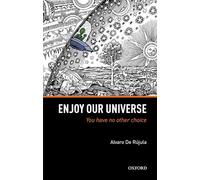 Enjoy Our Universe: You Have No Other Choice