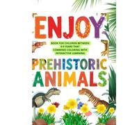 ENJOY PREHISTORIC ANIMALS: BOOK FOR CHILDREN BETWEEN 6-9 YEARS THAT COMBINES COLORING WITH INTERACTIVE LEARNING.