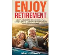 Enjoy Retirement: A Simple Guide to Discovering Fun, Satisfaction, and New Adventures in Your Golden Years
