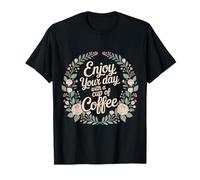 Enjoy Your Day with A Cup of Coffee Caffeine Morning - T-Shirt