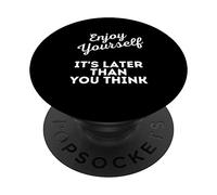 Enjoy Yourself It's Later Than You Think PopSockets Swappable PopGrip