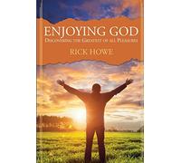 Enjoying God: Discovering the Greatest of All Pleasures