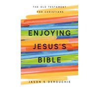 Enjoying Jesus's Bible: The Old Testament for Christians