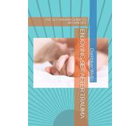 ENJOYING SEX AFTER TRAUMA: THE SEX TRAUMA GUIDE TO REGAIN LIFE