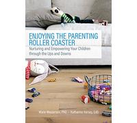 Enjoying the Parenting Roller Coaster: Nurturing and Empowering Your Children Through the Ups and Downs