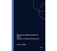 Enjoyment and the Activity of Mind: Dialogues on Whitehead and Education: 100 (Philosophy of Education, 100)