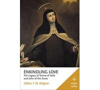 Enkindling Love: The Legacy of Teresa of Avila and John of the Cross (Mapping the Tradition)