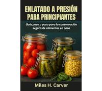 ENLATADO A PRESIÓN PARA PRINCIPIANTES: Guía paso a paso para la conservación segura de alimentos en casa
