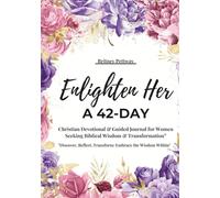 Enlighten Her: A 42-Day Christian Devotional & Guided Journal for Women Seeking Biblical Wisdom & Transformation