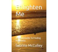 Enlighten Me: A Simple Guide To Finding Happiness