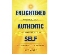 Enlightened Authentic Self: Complete Guide of Awakening to Your Natural Full Consciousness