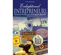 Enlightened Entrepreneurs: Business Ethics in Victorian Britain