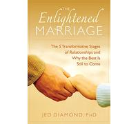 Enlightened Marriage: The 5 Transformative Stages Of Relationships And Why The Best Is Still To Come