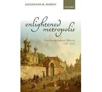 Enlightened Metropolis : Constructing Imperial Moscow, 1762-1855