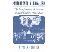 Enlightened Nationalism The Transformation of Prussian Politica... 9780195151862