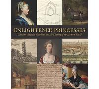 Enlightened Princesses: Caroline, Augusta, Charlotte, and the Shaping of the Modern World (Icons of the Luso-Hispanic World)