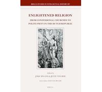 Enlightened Religion: From Confessional Churches to Polite Piety in the Dutch Republic: 297 (Brill's Studies in Intellectual History, 297)