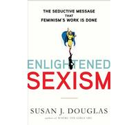 Enlightened Sexism: The Seductive Message That Feminism's Work Is Done