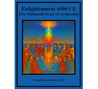 Enlightenment 4500 CE: Five Thousand Years of Awakening (The writings of Jim Berg, MD)