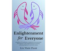 Enlightenment for Everyone: mindfulness & meditation; compassion & concentration; from beginner to full enlightenment for everybody