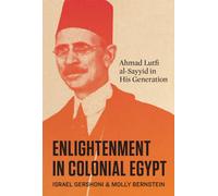 Enlightenment in Colonial Egypt : Ahmad Lutfi Al-Sayyid in His Generation
