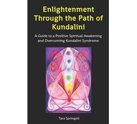 Enlightenment Through the Path of Kundalini: A Guide to a Positive Spiritual Awakening and Overcoming Kundalini Syndrome
