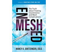 Enmeshed: The Truth about Treating Incontinence and Mesh Complications