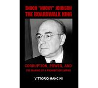 Enoch “Nucky” Johnson: The Boardwalk King: Corruption, Power, and the Making of a Prohibition Empire