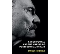 Enoch Powell and the Making of Postcolonial Britain
