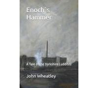 Enoch`s Hammer: A Tale of the Yorkshire Luddites
