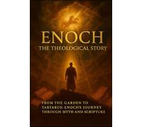 Enoch The Theological Story: From the Garden to Tartarus: Enoch's Journey Through Myth and Scripture