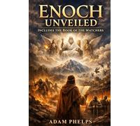 Enoch Unveiled: The Book of the Watchers Explained with Full Text: Fallen Angels, Nephilim, Genesis 6, and Biblical Prophecy