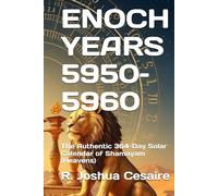 ENOCH YEARS 5950-5960: The Authentic 364-Day Solar Calendar of Shamayam (Heavens)