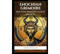 Enochian Grimoire - Malphas Manifestation Magick: 51 Enochian Magick Rituals for Communicating with Malphas to Manifest Your Desires (Enochian Occultism)