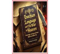 Enochian Language and The War in Heaven: Chronology and Sacred Order: Before and After Sin (Enochian Science)