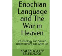 Enochian Language and The War in Heaven: Chronology and Sacred Order: Before and After Sin (Enochian Science)