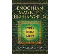 Enochian Magic and the Higher Worlds: Beyond the Realm of the Angels
