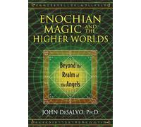 Enochian Magic and the Higher Worlds: Beyond the Realm of the Angels