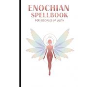Enochian Spellbook For Disciples of Lilith: Advanced Enochian Grimoire of Lilithian Self-Empowerment - 66 Forbidden Rituals with Angelic & Hebrew Chants for Manifestation Magick (Enochian Occultism)
