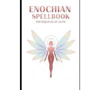 Enochian Spellbook For Disciples of Lilith: Advanced Enochian Grimoire of Lilithian Self-Empowerment - 66 Forbidden Rituals with Angelic & Hebrew Chants for Manifestation Magick (Enochian Occultism)