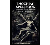 Enochian Spellbook - Forbidden Archangel Magick Volume 1: 77 Forbidden Enochian Invocations (Enochian Occultism)