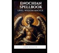 Enochian Spellbook Uriel Wisdom Magick: 47 Rituals for Wisdom Magick with Archangel Uriel (Enochian Occultism)