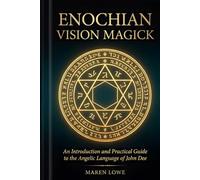 Enochian Vision Magick: An Introduction and Practical Guide to the Angelic Language of John Dee