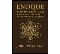 Enoque Além das Escrituras: A SAGA INACABADA DO PATRONO DOS SEGREDOS